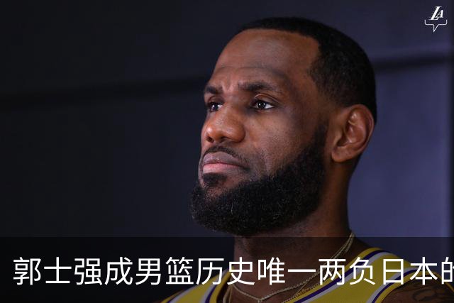 郭士强成男篮历史唯一两负日本的主教练！记者：杜锋接手吧，想不到还有谁了